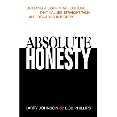 The Absolute Honesty: Building a Corporate Culture That Values Straight Talk and Rewards Integrity