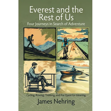 Everest and the Rest of Us: Cycling, Rowing, Trekking, and the Quest for Meaning