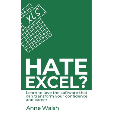 Hate Excel? Learn to love the software that can transform your confidence and career: Learn to love the software that can transform your confidence an