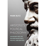 Aristotle's Political Philosophy: An Inquiry into the "Nicomachean Ethics," "Politics," and "Rhetoric"