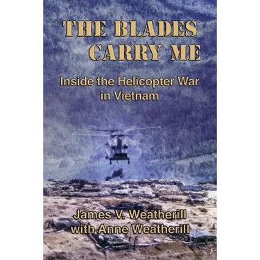 The Blades Carry Me: Inside the Helicopter War in Vietnam