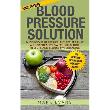 Blood Pressure: Solution - 54 Delicious Heart Healthy Recipes That Will Naturally Lower High Blood Pressure and Reduce Hypertension (Blood Pressure Se