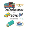 Coloring Book for Boys: CARS & VEHICLES: Cars, Trucks, Bikes, Planes, Boats And Vehicles Coloring Book For Boys Ages 5-12
