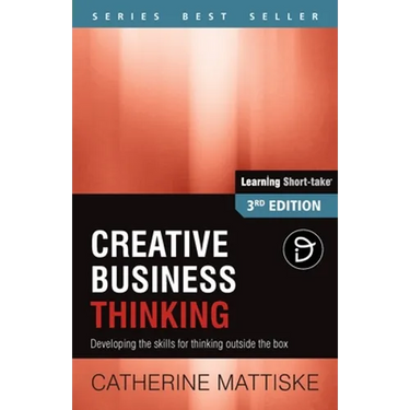 Creative Business Thinking: Developing the skills for thinking outside the box