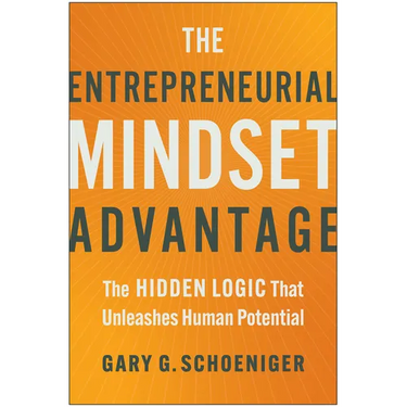 The Entrepreneurial Mindset Advantage: The Hidden Logic That Unleashes Human Potential