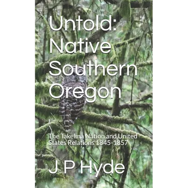 Untold: Native Southern Oregon: The Takelma Nation and United States Relations 1845-1857