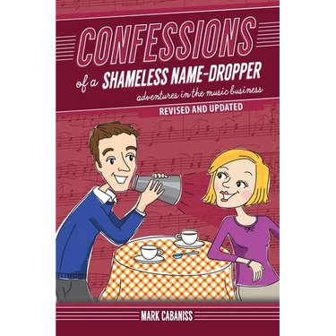 Confessions of a Shameless Name-Dropper (Revised and Updated): Adventures in the Music Business