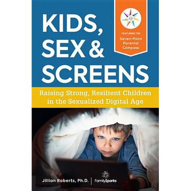 Kids, Sex & Screens: Raising Strong, Resilient Children in the Sexualized Digital Age