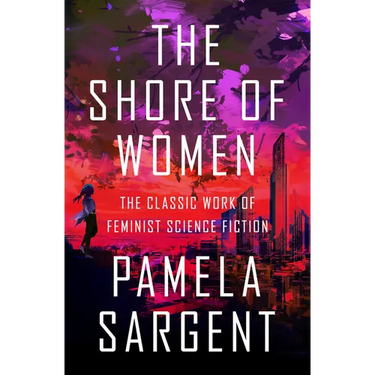 The Shore of Women: The Classic Work of Feminist Science Fiction