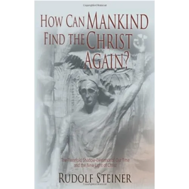 How Can Mankind Find the Christ Again?: The Threefold Shadow-Existence of Our Time and the New Light of Christ (Cw 187)