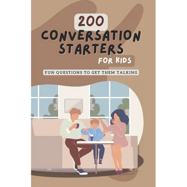 200 Conversation Starters for Kids: Fun Questions to Get Them Talking: Engaging and Thought Provoking Questions to Encourage Meaningful Conversations