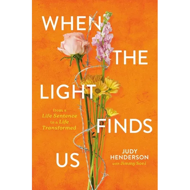 When the Light Finds Us: From a Life Sentence to a Life Transformed