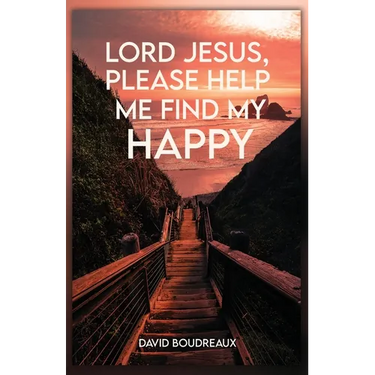Lord Jesus, Please Help Me Find My Happy
