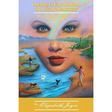 Opening to Your Intuition and Psychic Sensitivity - Book Three: Developing Your Sixth Sense