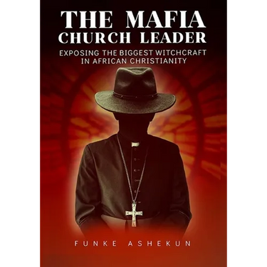 The Mafia Church Leader: Exposing the Biggest Witchcraft in African Christianity