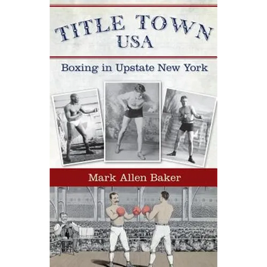 Title Town, USA: Boxing in Upstate New York