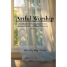 Artful Worship: A Collection of Poems, Short Stories, Sermon Outlines, and a Bonus Section for Children
