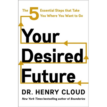 Your Desired Future: The Five Essential Steps That Take You Where You Want to Go