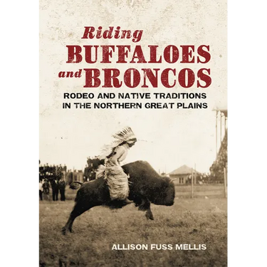 Riding Buffaloes and Broncos: Rodeo and Native Traditions in the Northern Great Plains