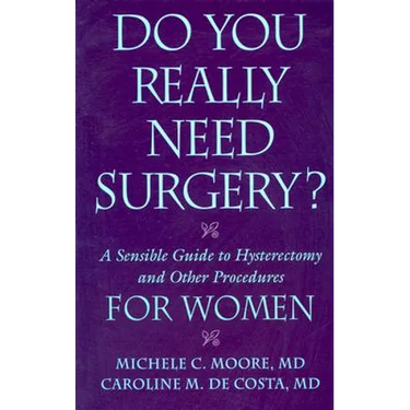 Do You Really Need Surgery?: A Sensible Guide to Hysterectomy and Other Procedures for Women
