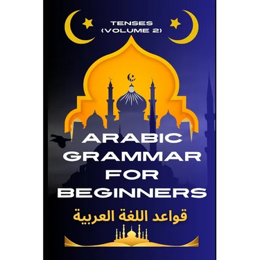 Arabic Grammar for Beginners 2: Tenses: Learn the Grammar You Need for Everyday Conversations in Arabic