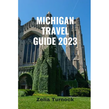 Michigan Travel Guide 2023: Exploring Michigan's Charm From City Lights to Lakeshore Delights