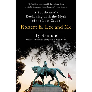 Robert E. Lee and Me: A Southerner's Reckoning with the Myth of the Lost Cause