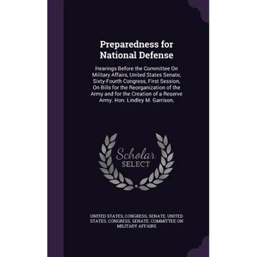Preparedness for National Defense: Hearings Before the Committee On Military Affairs, United States Senate, Sixty-Fourth Congress, First Session, On B
