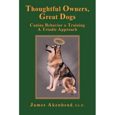 Thoughtful Owners, Great Dogs: Canine Behavior and Training a Triadic Approach