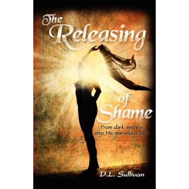 The Releasing of Shame: From dark secrets into His marvelous light