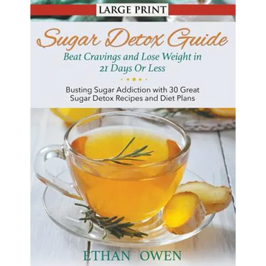 Sugar Detox Guide: Beat Cravings and Lose Weight in 21 Days Or Less (Large Print): Busting Sugar Addiction with 30 Great Sugar Detox Recipes and Diet