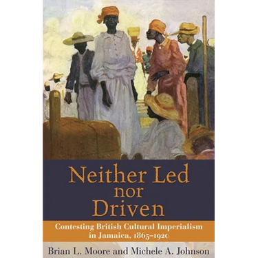 Neither Led Nor Driven: Contesting British Cultural Imperialism in Jamaica, 1865-1920