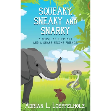 Squeaky, Sneaky and Snarky: A Mouse, An Elephant, and a Snake Become Friends