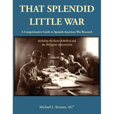 That Splendid Little War: A Comprehensive Guide to Spanish-American War Research Including the Boxer Rebellion and the Philippine Insurrection