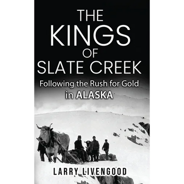 The Kings of Slate Creek: Following the Rush for Gold in Alaska