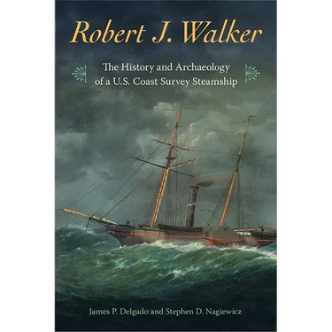 Robert J. Walker: The History and Archaeology of a U.S. Coast Survey Steamship