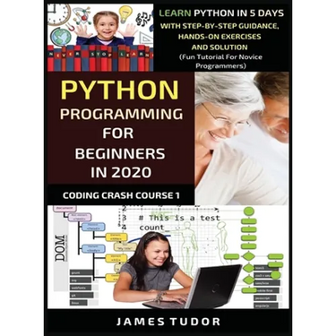Python Programming For Beginners In 2020: Learn Python In 5 Days with Step-By-Step Guidance, Hands-On Exercises And Solution - Fun Tutorial For Novice