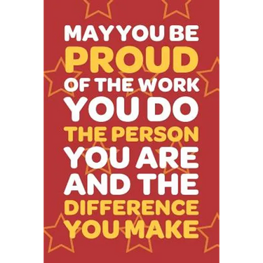 May You Be Proud Of The Work You Do The Person You Are And The Difference You Make: Employee Appreciation Gift for Your Employees, Coworkers, or Boss