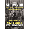 The Survivor: How I Made It Through Six Concentration Camps and Became a Nazi Hunter