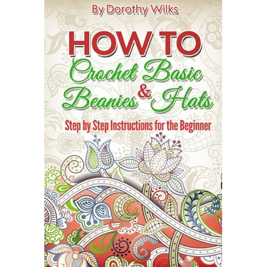 Crochet: How to Crochet Basic Beanies and Hats with Step by Step Instructions for the Beginner
