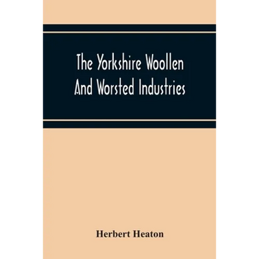 The Yorkshire Woollen And Worsted Industries, From The Earliest Times Up To The Industrial Revolution