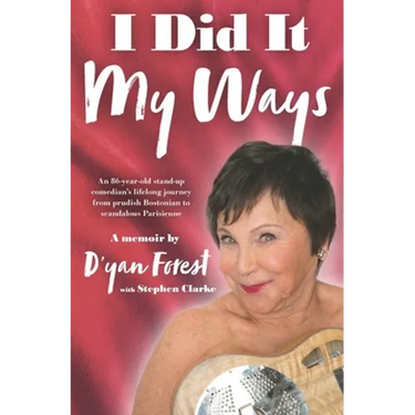 I Did It My Ways: An 86-year-old stand-up comedian's lifelong journey from prudish Bostonian to scandalous Parisienne, and beyond...