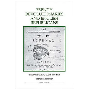 French Revolutionaries and English Republicans: The Cordeliers Club, 1790-1794