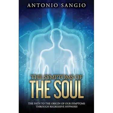 The Symptoms of the Soul: The Path to the Origin of Our Symptoms Through Regressive Hypnosis