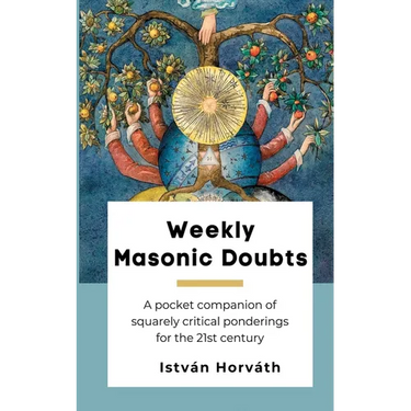 Weekly Masonic Doubts: A pocket companion of squarely critical ponderings for the 21st century