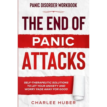 Panic Disorder Workbook: THE END OF PANIC ATTACKS - Self-Therapeutic Solutions To Let Your Anxiety and Worry Fade Away For Good