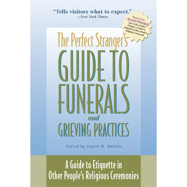 The Perfect Stranger's Guide to Funerals and Grieving Practices: A Guide to Etiquette in Other People's Religious Ceremonies