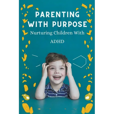 Parenting With Purpose: Nurturing Children With ADHD