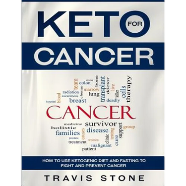 Keto for Cancer: How to Use the Ketogenic Diet and Fasting to Fight and Prevent Cancer