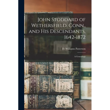 John Stoddard of Wethersfield, Conn., and His Descendants, 1642-1872: a Genealogy